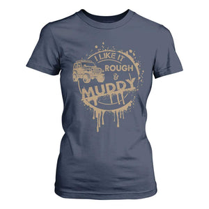 Funny Off Road Car Mud T Shirt For Women I Like It Rough And Muddy TS11 Navy Print Your Wear