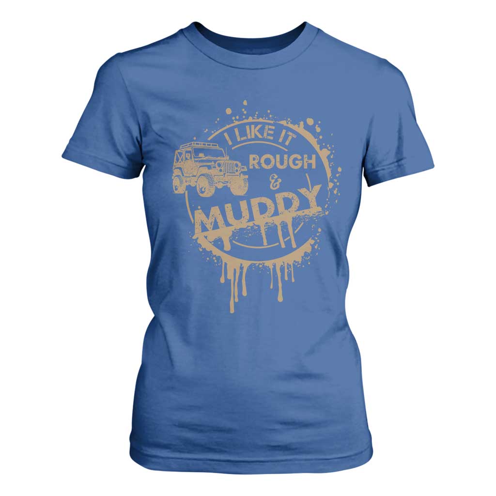 Funny Off Road Car Mud T Shirt For Women I Like It Rough And Muddy TS11 Royal Blue Print Your Wear