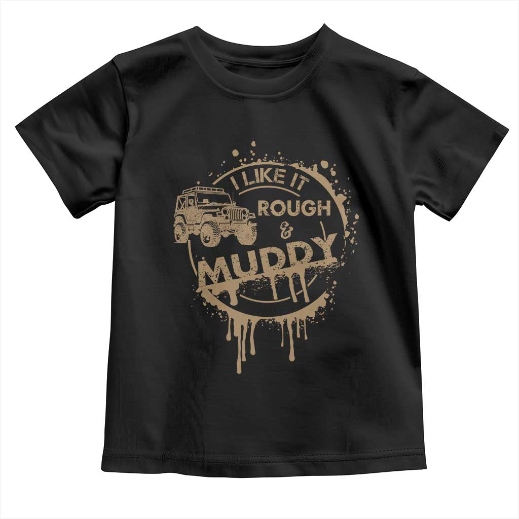 Funny Off Road Car Mud Toddler T Shirt I Like It Rough And Muddy TS11 Black Print Your Wear