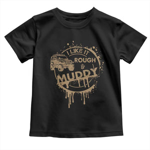 Funny Off Road Car Mud Toddler T Shirt I Like It Rough And Muddy TS11 Black Print Your Wear