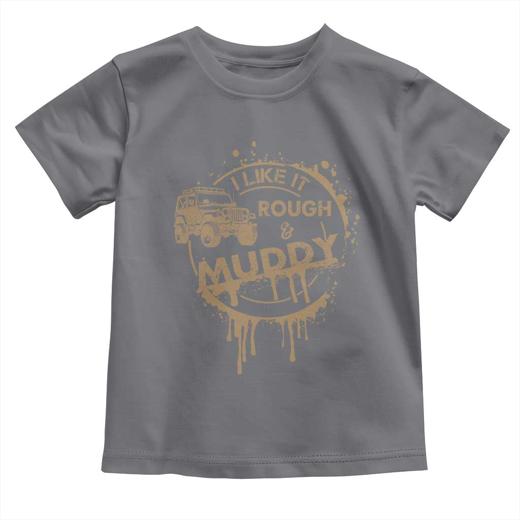 Funny Off Road Car Mud Toddler T Shirt I Like It Rough And Muddy TS11 Charcoal Print Your Wear