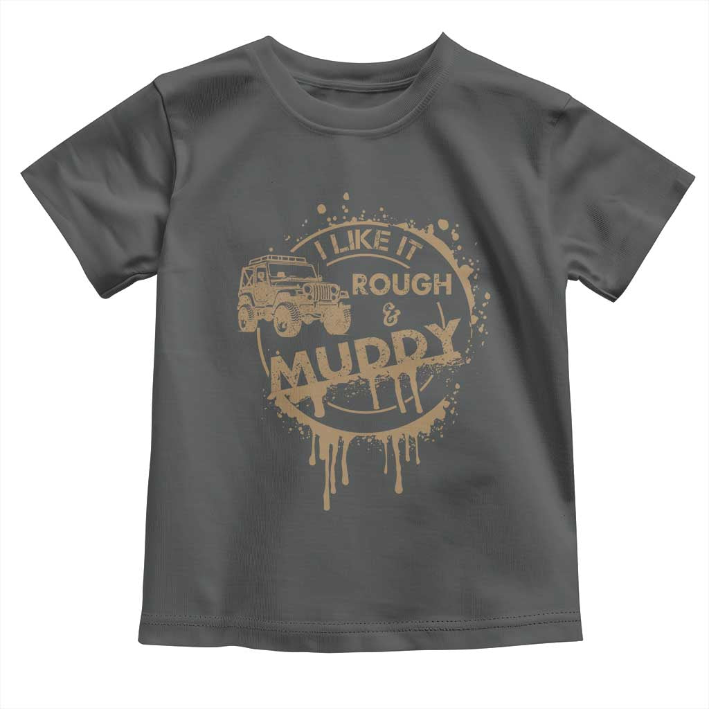 Funny Off Road Car Mud Toddler T Shirt I Like It Rough And Muddy TS11 Dark Heather Print Your Wear