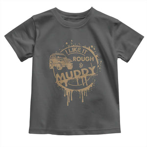 Funny Off Road Car Mud Toddler T Shirt I Like It Rough And Muddy TS11 Dark Heather Print Your Wear