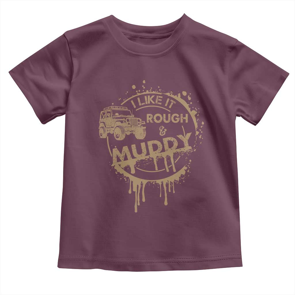 Funny Off Road Car Mud Toddler T Shirt I Like It Rough And Muddy TS11 Maroon Print Your Wear