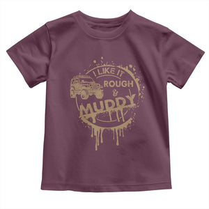 Funny Off Road Car Mud Toddler T Shirt I Like It Rough And Muddy TS11 Maroon Print Your Wear