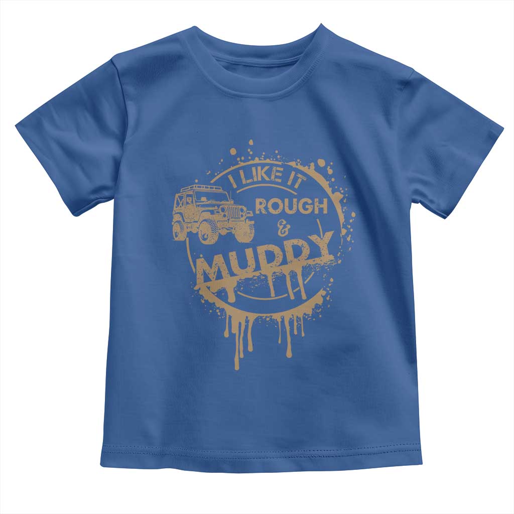 Funny Off Road Car Mud Toddler T Shirt I Like It Rough And Muddy TS11 Royal Blue Print Your Wear