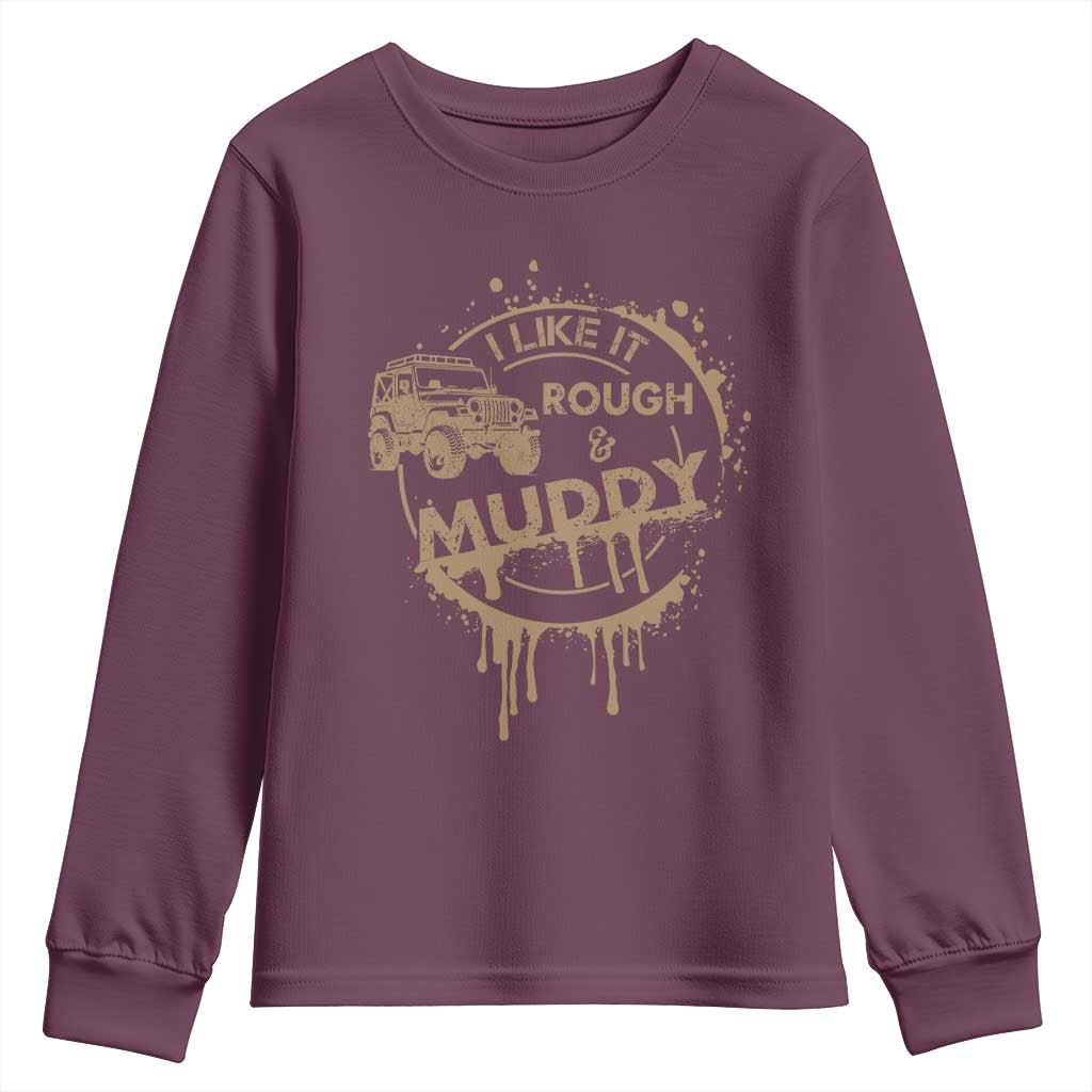 Funny Off Road Car Mud Youth Sweatshirt I Like It Rough And Muddy TS11 Maroon Print Your Wear