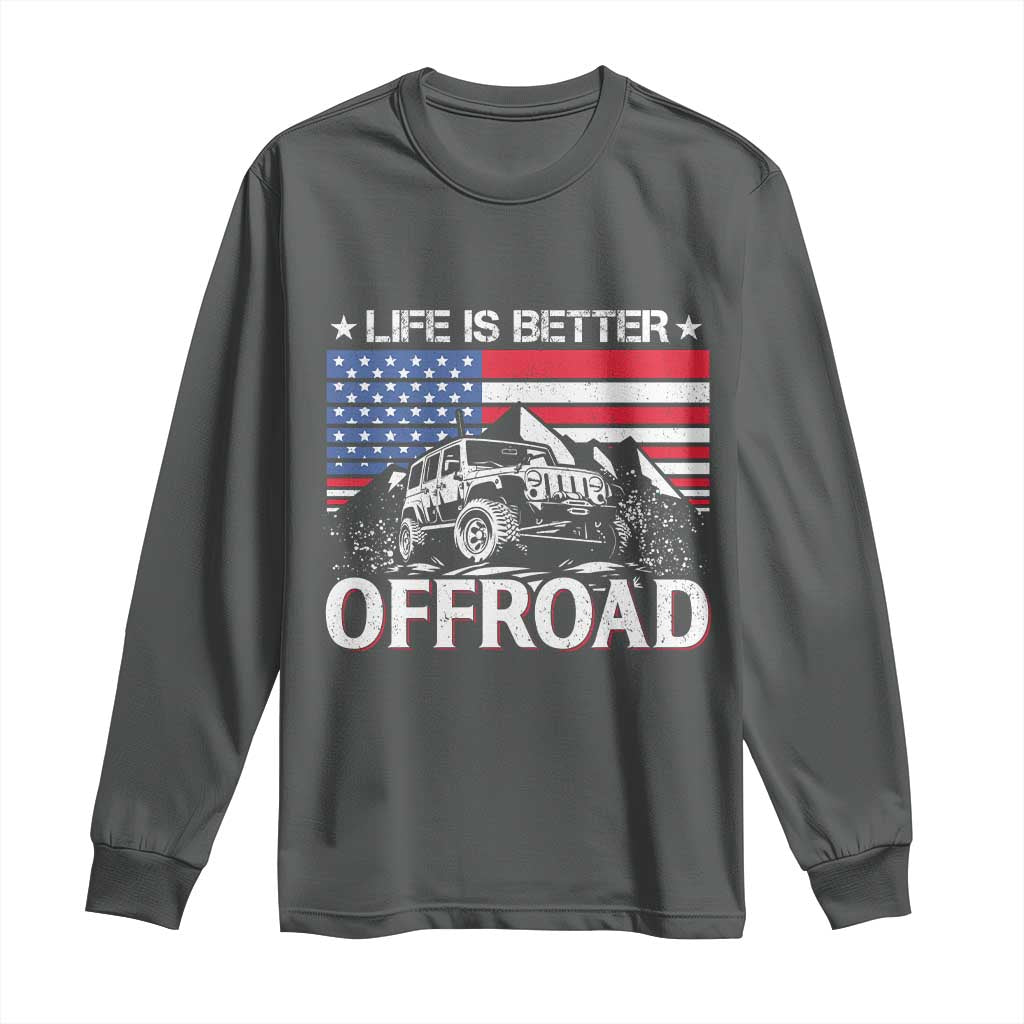Life Is Better Off Road Car Long Sleeve Shirt American Flag Mountain Adventure TS11 Dark Heather Print Your Wear
