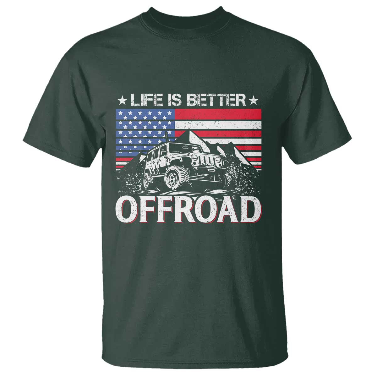 Life Is Better Off Road Car T Shirt American Flag Mountain Adventure TS11 Dark Forest Green Print Your Wear