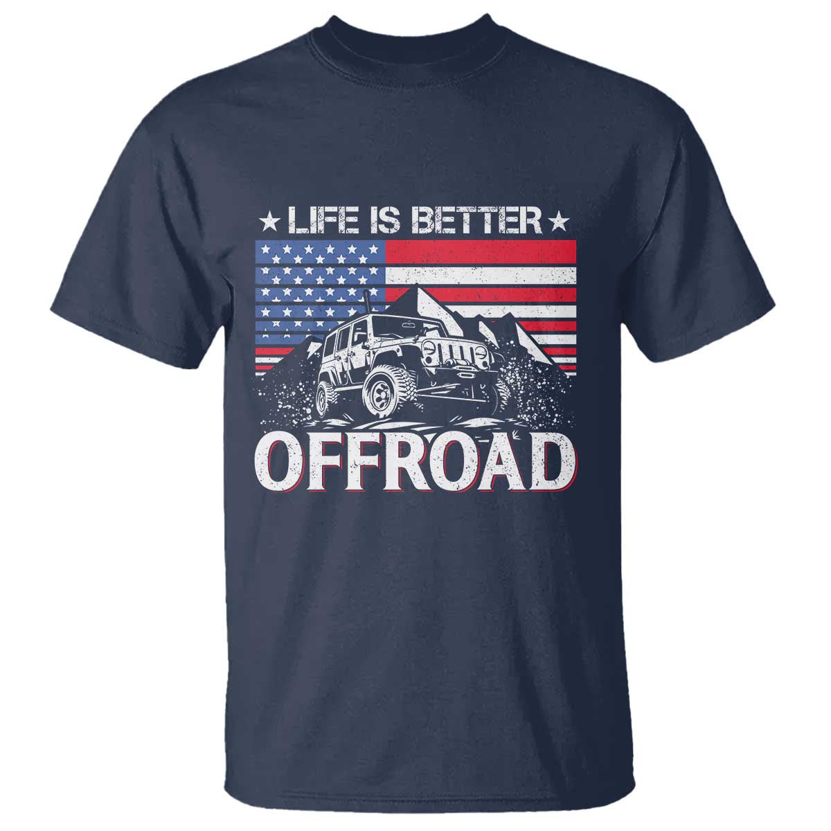 Life Is Better Off Road Car T Shirt American Flag Mountain Adventure TS11 Navy Print Your Wear