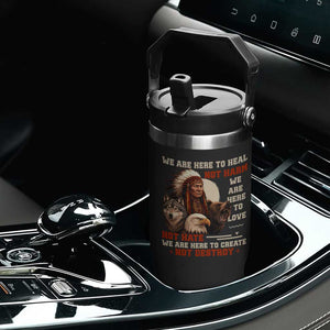 Native American Flip Straw Tumbler We Are Here To Heal Not Harm We Are Here To Love Not Hate TS11 Print Your Wear