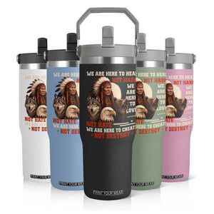 Native American Flip Straw Tumbler We Are Here To Heal Not Harm We Are Here To Love Not Hate TS11 Print Your Wear