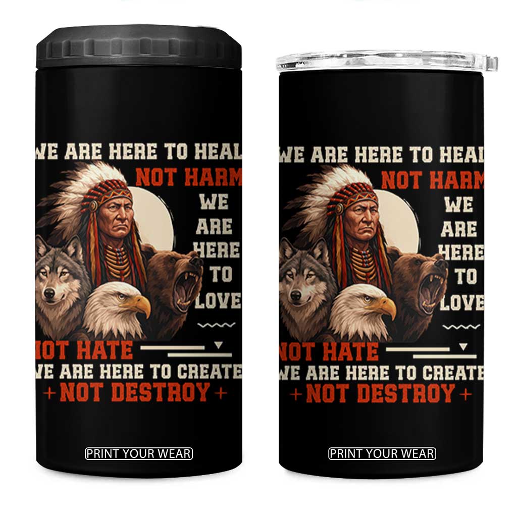 Native American 4 in 1 Can Cooler Tumbler We Are Here To Heal Not Harm We Are Here To Love Not Hate TS11 One Size: 16 oz Black Print Your Wear