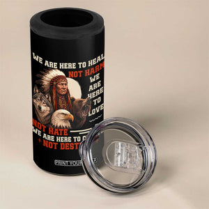 Native American 4 in 1 Can Cooler Tumbler We Are Here To Heal Not Harm We Are Here To Love Not Hate TS11 Print Your Wear