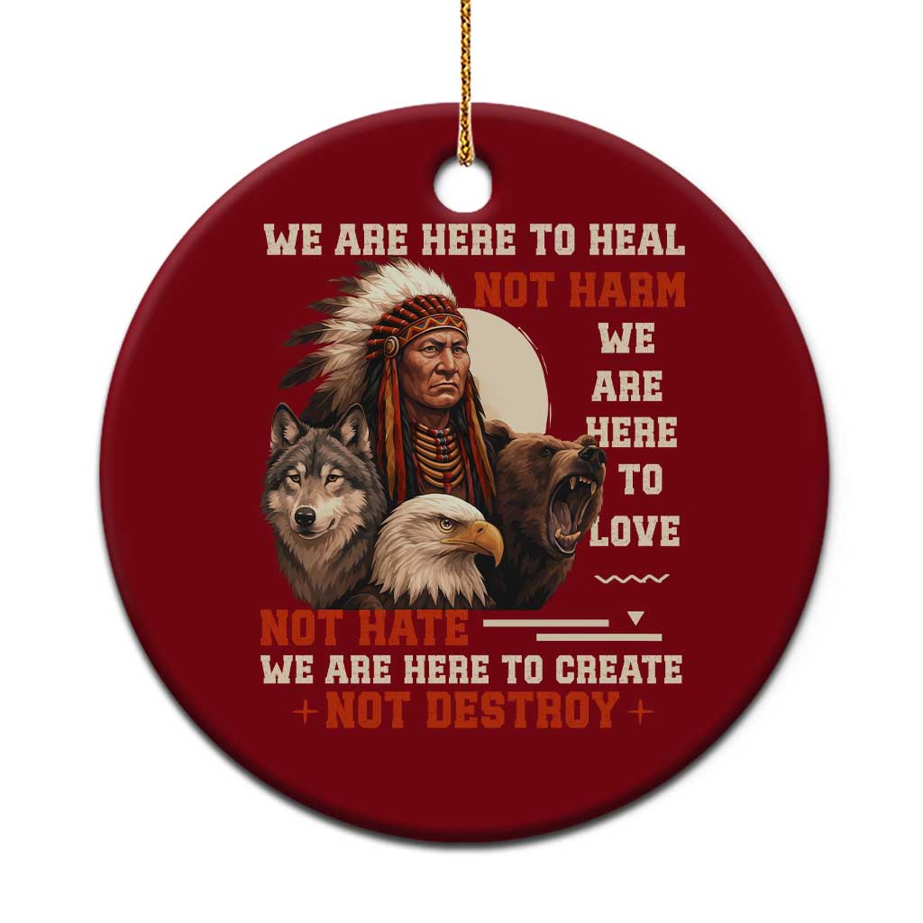 Native American Ceramic Ornament We Are Here To Heal Not Harm We Are Here To Love Not Hate TS11 1pc Red Print Your Wear