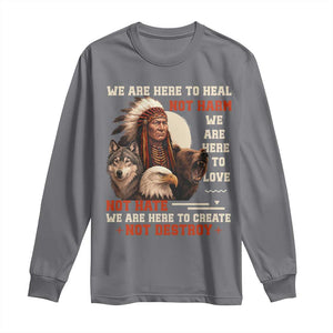 Native American Long Sleeve Shirt We Are Here To Heal Not Harm We Are Here To Love Not Hate TS11 Charcoal Print Your Wear