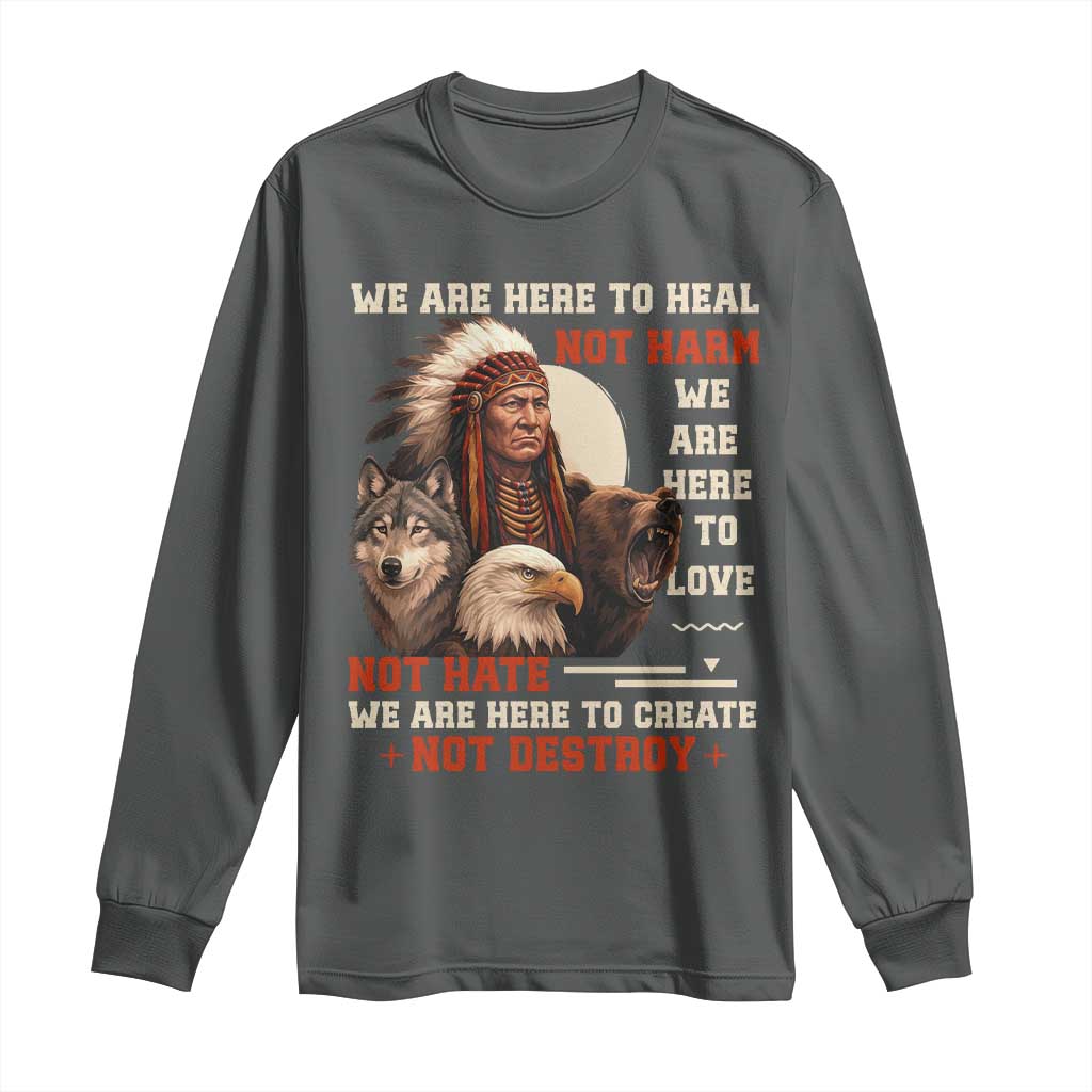 Native American Long Sleeve Shirt We Are Here To Heal Not Harm We Are Here To Love Not Hate TS11 Dark Heather Print Your Wear