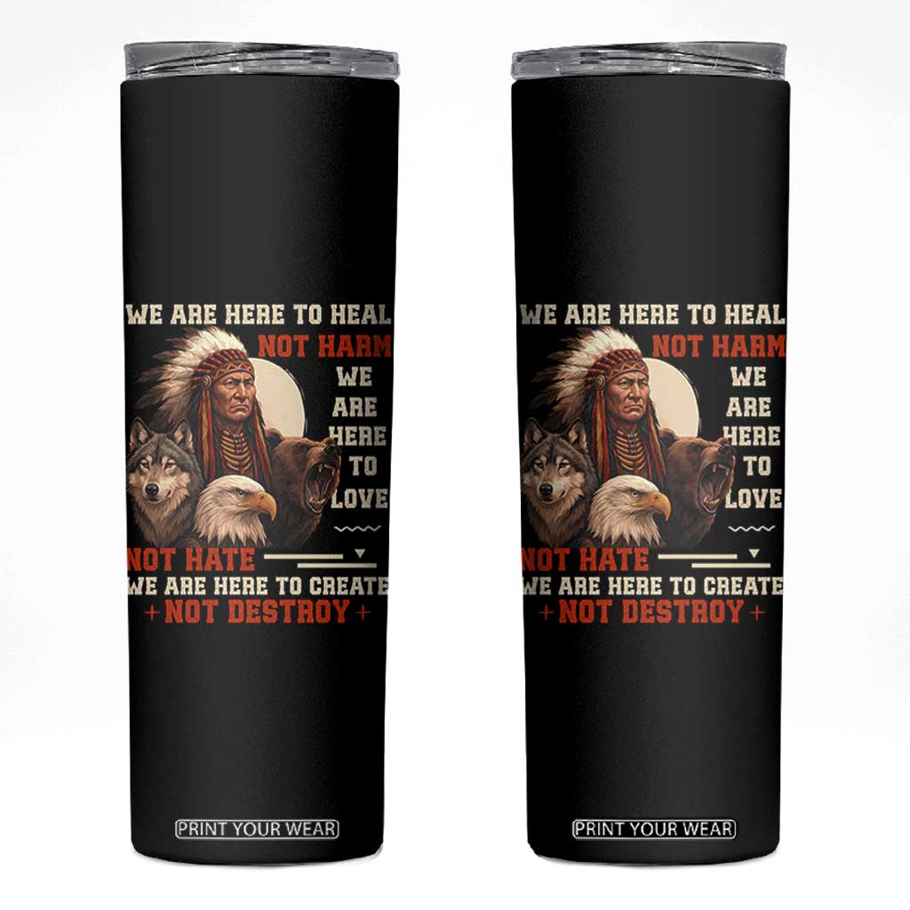 Native American Skinny Tumbler We Are Here To Heal Not Harm We Are Here To Love Not Hate TS11 Black Print Your Wear