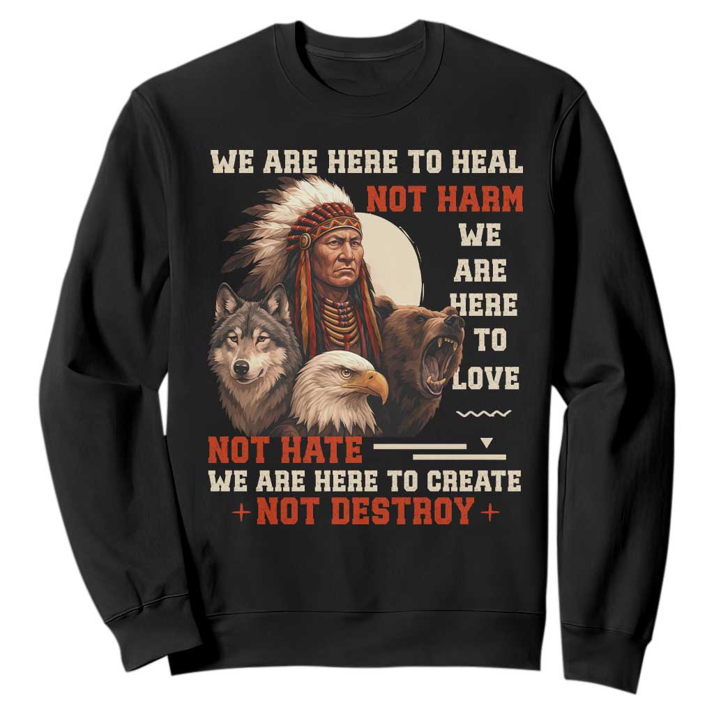 Native American Sweatshirt We Are Here To Heal Not Harm We Are Here To Love Not Hate TS11 Black Print Your Wear
