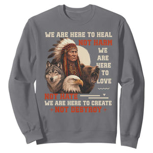 Native American Sweatshirt We Are Here To Heal Not Harm We Are Here To Love Not Hate TS11 Charcoal Print Your Wear