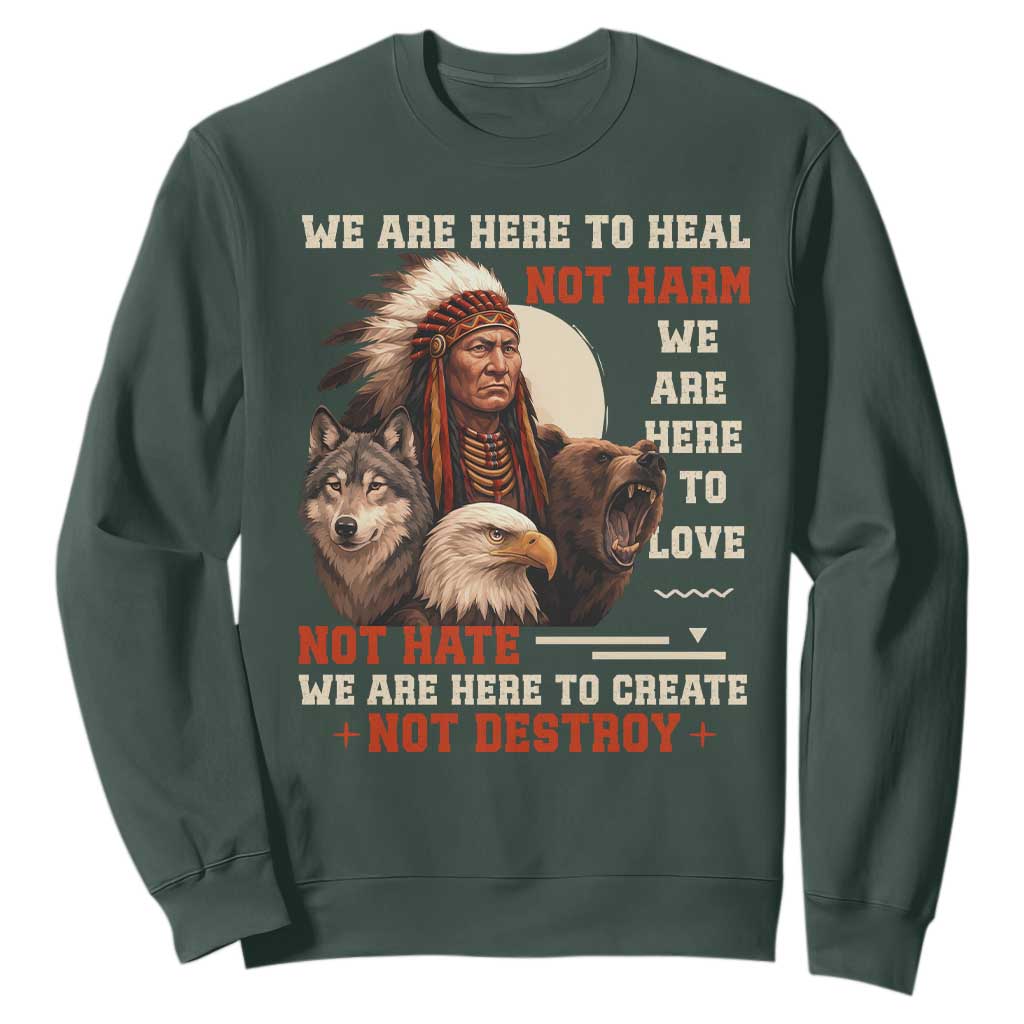 Native American Sweatshirt We Are Here To Heal Not Harm We Are Here To Love Not Hate TS11 Dark Forest Green Print Your Wear