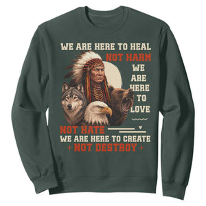 Native American Sweatshirt We Are Here To Heal Not Harm We Are Here To Love Not Hate TS11 Dark Forest Green Print Your Wear