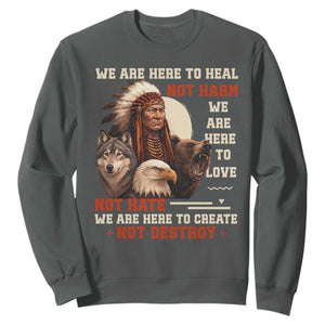 Native American Sweatshirt We Are Here To Heal Not Harm We Are Here To Love Not Hate TS11 Dark Heather Print Your Wear