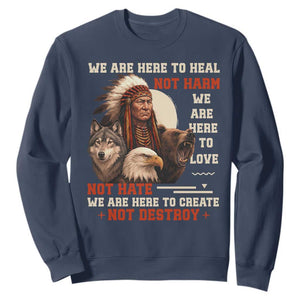 Native American Sweatshirt We Are Here To Heal Not Harm We Are Here To Love Not Hate TS11 Navy Print Your Wear