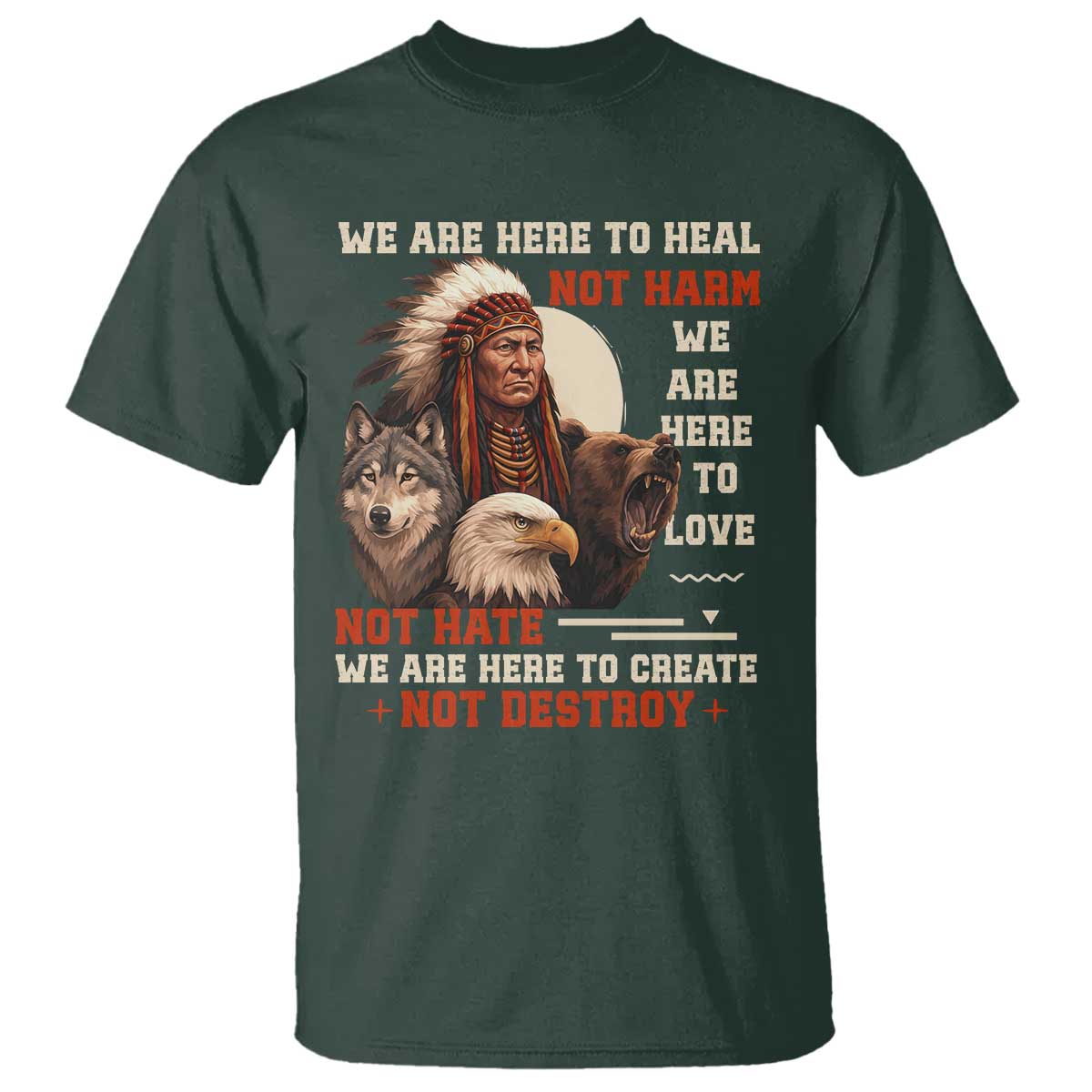 Native American T Shirt We Are Here To Heal Not Harm We Are Here To Love Not Hate TS11 Dark Forest Green Print Your Wear