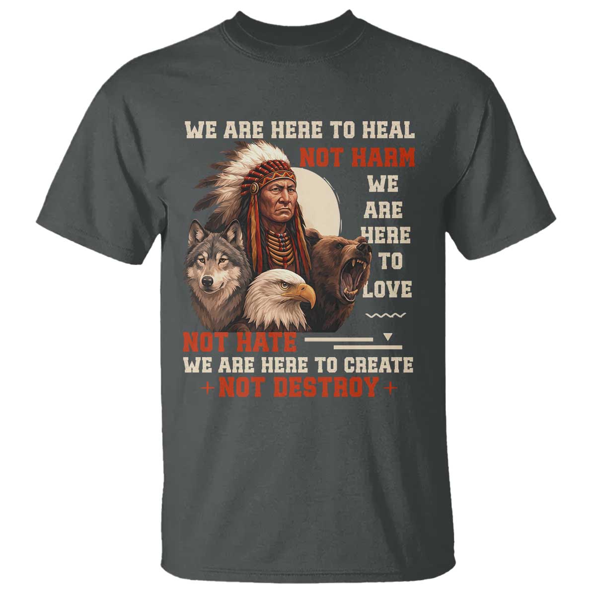 Native American T Shirt We Are Here To Heal Not Harm We Are Here To Love Not Hate TS11 Dark Heather Print Your Wear