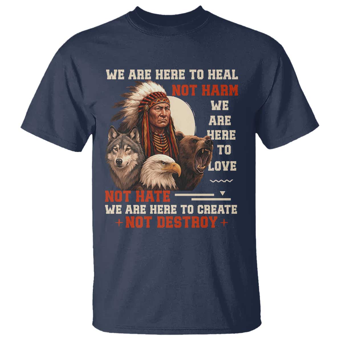 Native American T Shirt We Are Here To Heal Not Harm We Are Here To Love Not Hate TS11 Navy Print Your Wear