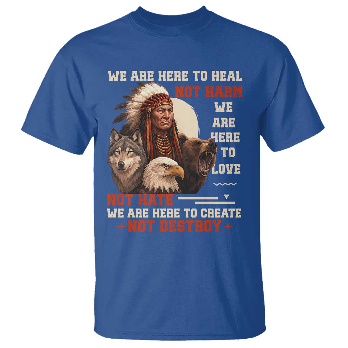 Native American T Shirt We Are Here To Heal Not Harm We Are Here To Love Not Hate TS11 Royal Blue Print Your Wear
