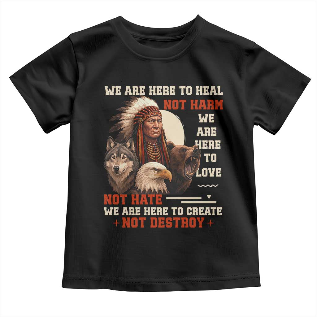 Native American Toddler T Shirt We Are Here To Heal Not Harm We Are Here To Love Not Hate TS11 Black Print Your Wear