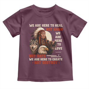 Native American Toddler T Shirt We Are Here To Heal Not Harm We Are Here To Love Not Hate TS11 Maroon Print Your Wear