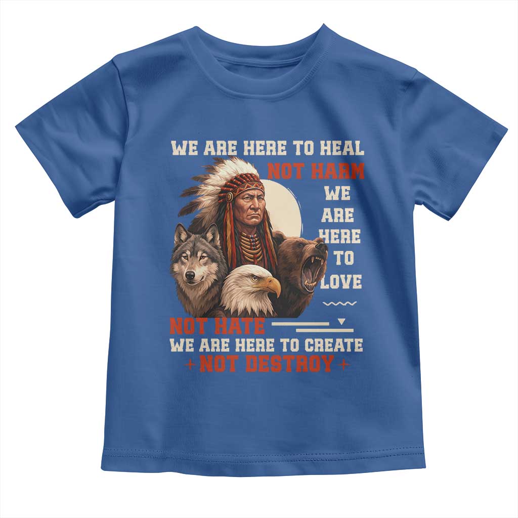 Native American Toddler T Shirt We Are Here To Heal Not Harm We Are Here To Love Not Hate TS11 Royal Blue Print Your Wear