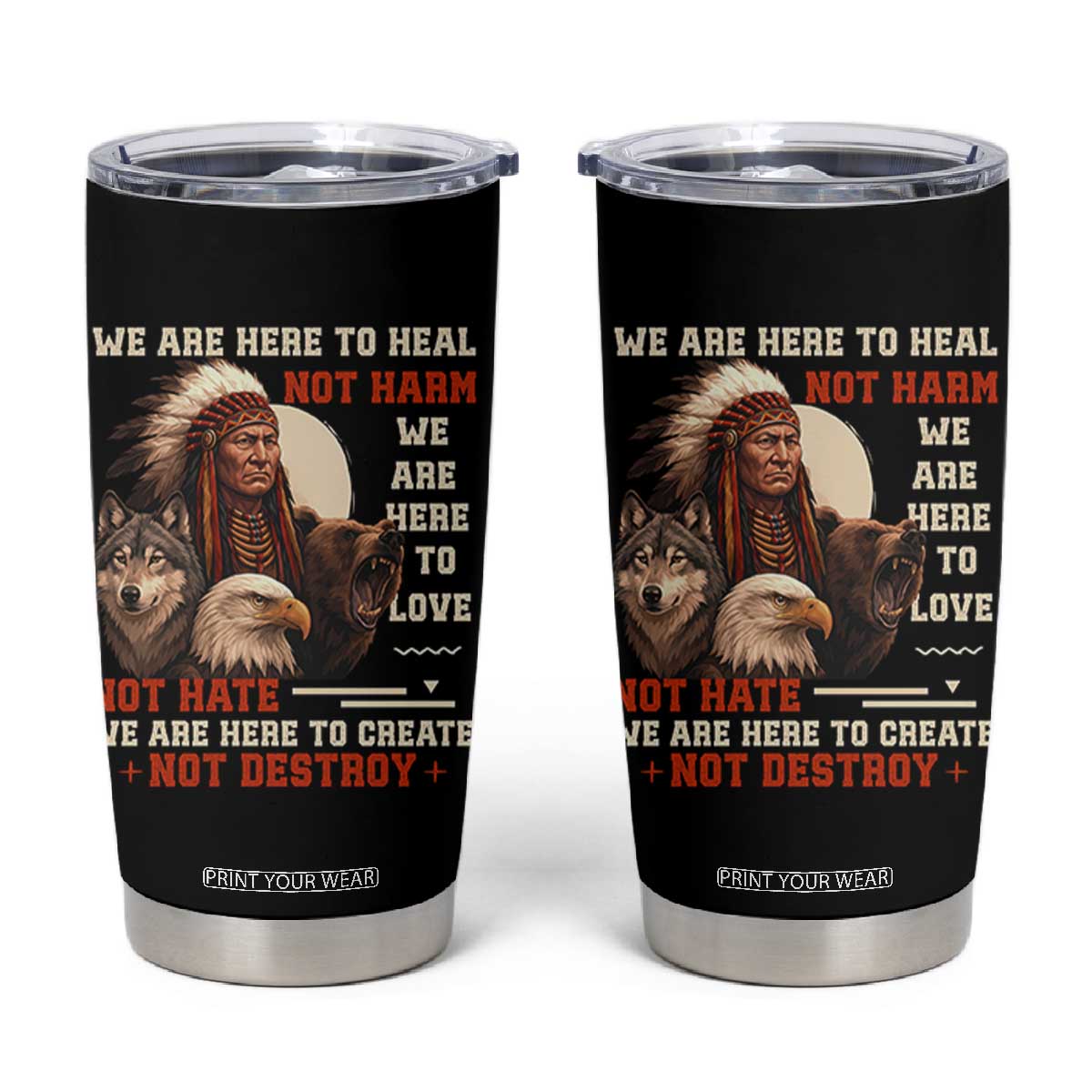 Native American Tumbler Cup We Are Here To Heal Not Harm We Are Here To Love Not Hate TS11 Black Print Your Wear