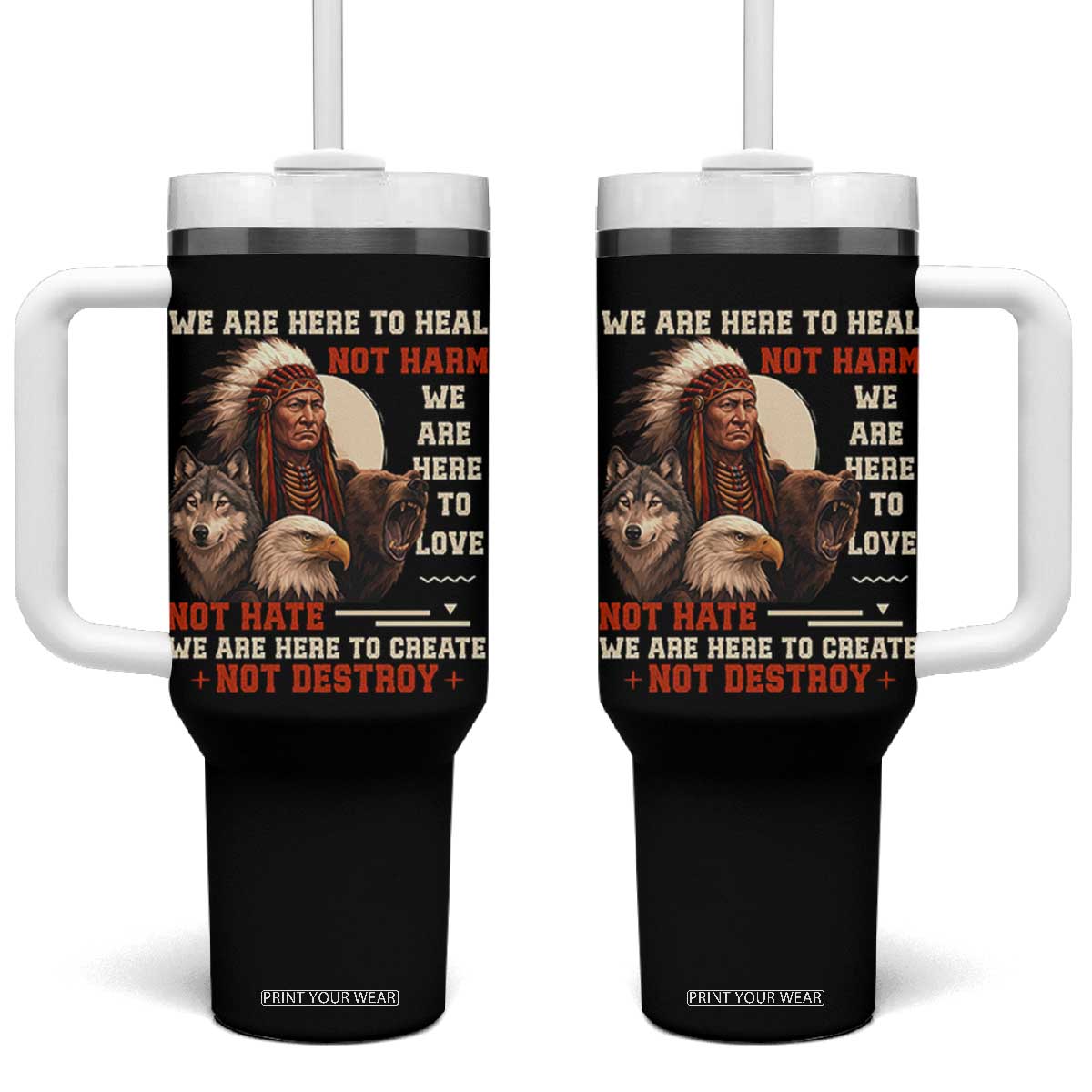 Native American Tumbler With Handle We Are Here To Heal Not Harm We Are Here To Love Not Hate TS11 One Size: 40 oz Black Print Your Wear