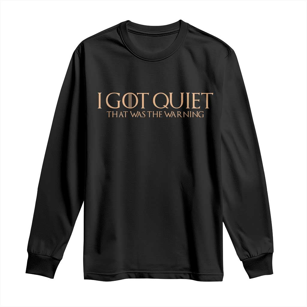 I Got Quiet That Was The Warning Long Sleeve Shirt Funny Sarcastic Mood TS11 Black Print Your Wear