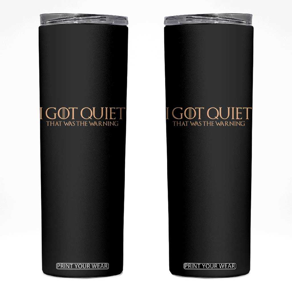 I Got Quiet That Was The Warning Skinny Tumbler Funny Sarcastic Mood TS11 Black Print Your Wear