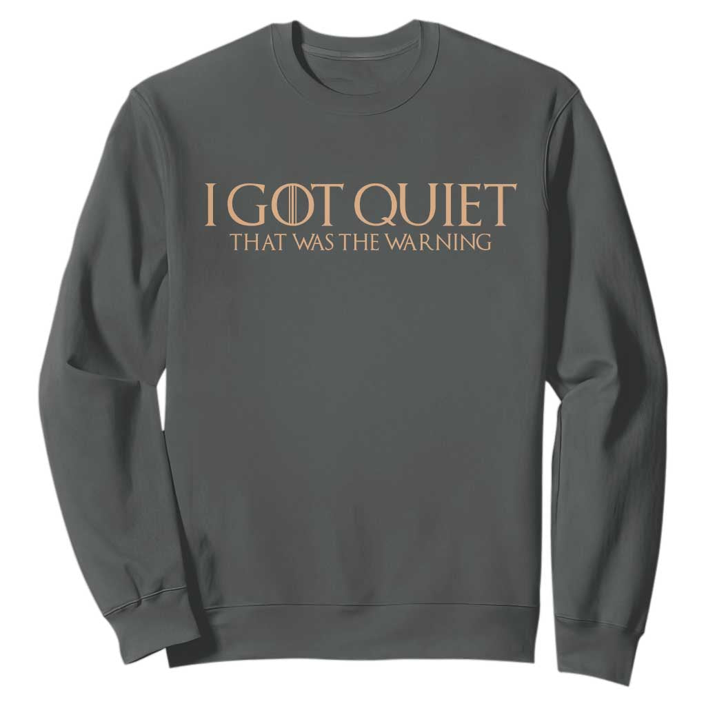 I Got Quiet That Was The Warning Sweatshirt Funny Sarcastic Mood