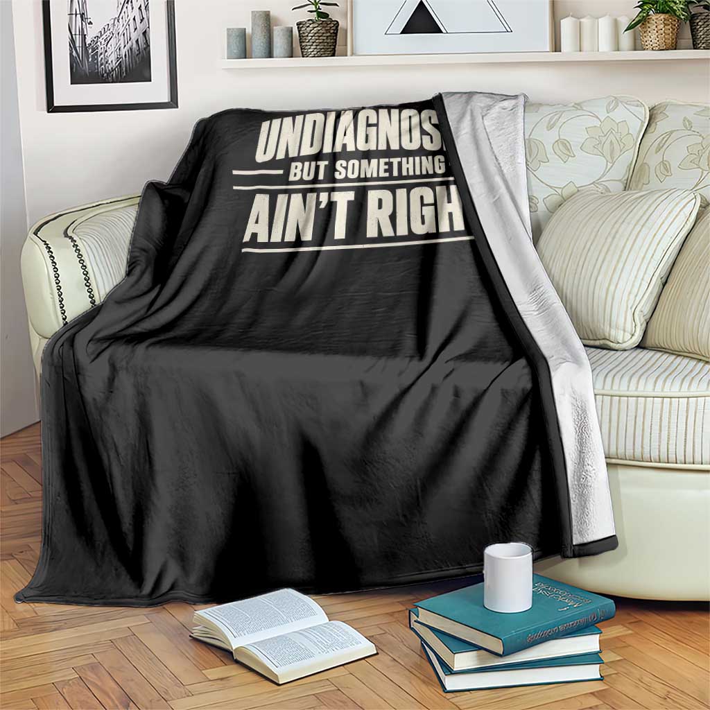 Undiagnosed But Something Ain't Right Throw Blanket Funny Sarcastic Bold Text