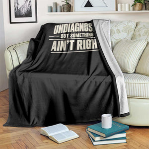 Undiagnosed But Something Ain't Right Throw Blanket Funny Sarcastic Bold Text