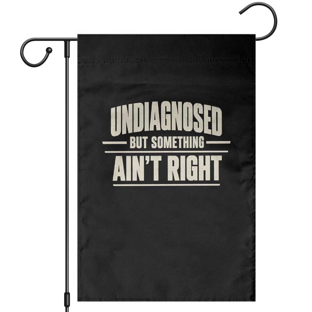 Undiagnosed But Something Ain't Right Garden Flag Funny Sarcastic Bold Text TS11 Black Print Your Wear