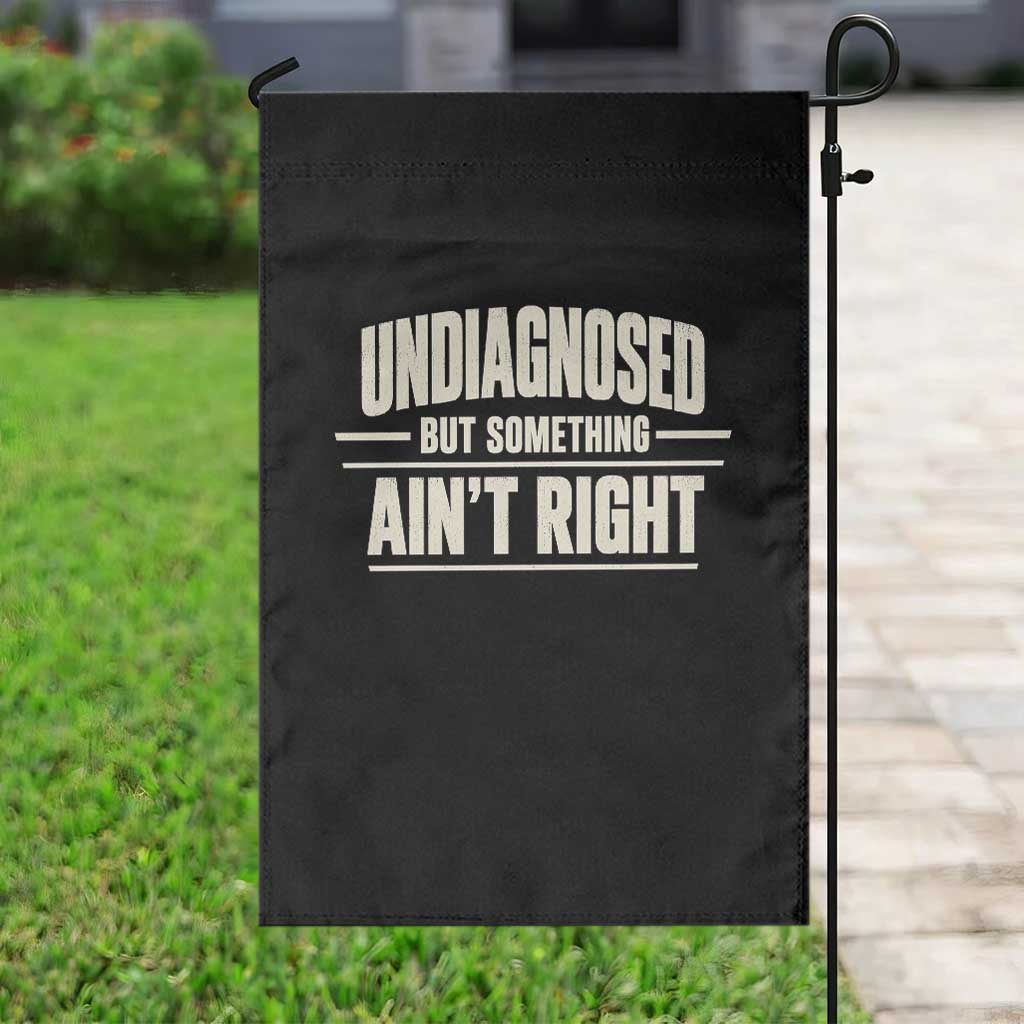 Undiagnosed But Something Ain't Right Garden Flag Funny Sarcastic Bold Text