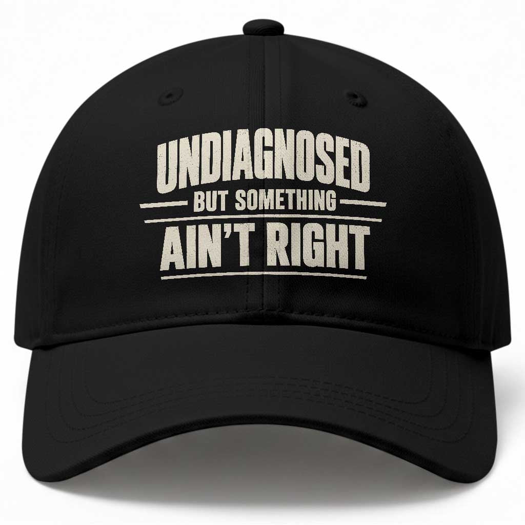 Undiagnosed But Something Ain't Right Baseball Cap Funny Sarcastic Bold Text TS11 Print Your Wear