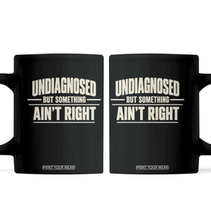 Undiagnosed But Something Ain't Right Coffee Mug Funny Sarcastic Bold Text