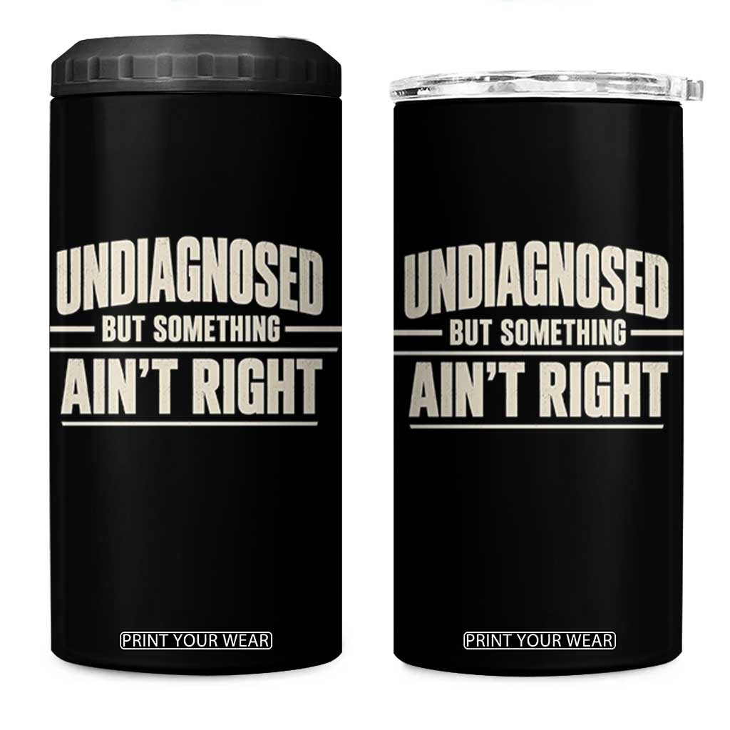 Undiagnosed But Something Ain't Right 4 in 1 Can Cooler Tumbler Funny Sarcastic Bold Text