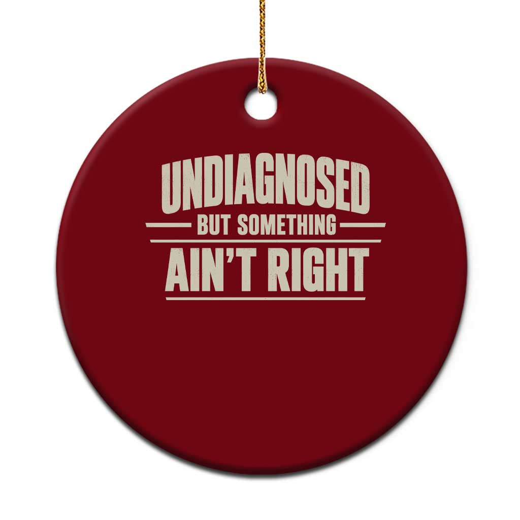 Undiagnosed But Something Ain't Right Ceramic Ornament Funny Sarcastic Bold Text