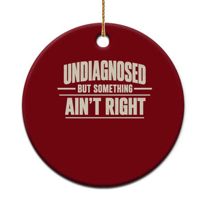 Undiagnosed But Something Ain't Right Ceramic Ornament Funny Sarcastic Bold Text