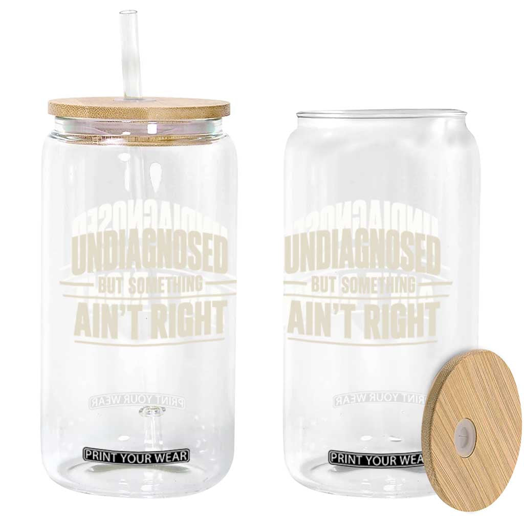 Undiagnosed But Something Ain't Right Glass Can Funny Sarcastic Bold Text